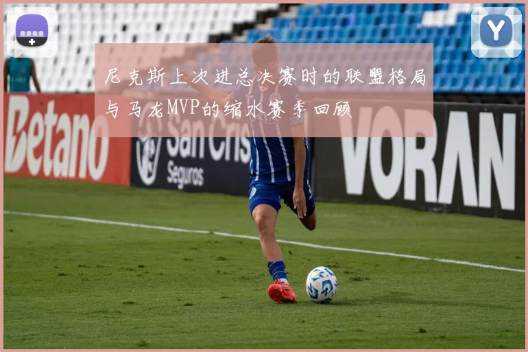 尼克斯上次进总决赛时的联盟格局与马龙MVP的缩水赛季回顾